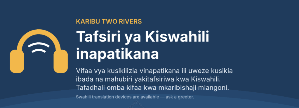 There are listening devices available that will translate the English speakers into Swahili in real-time. These are available in the back of the sanctuary.